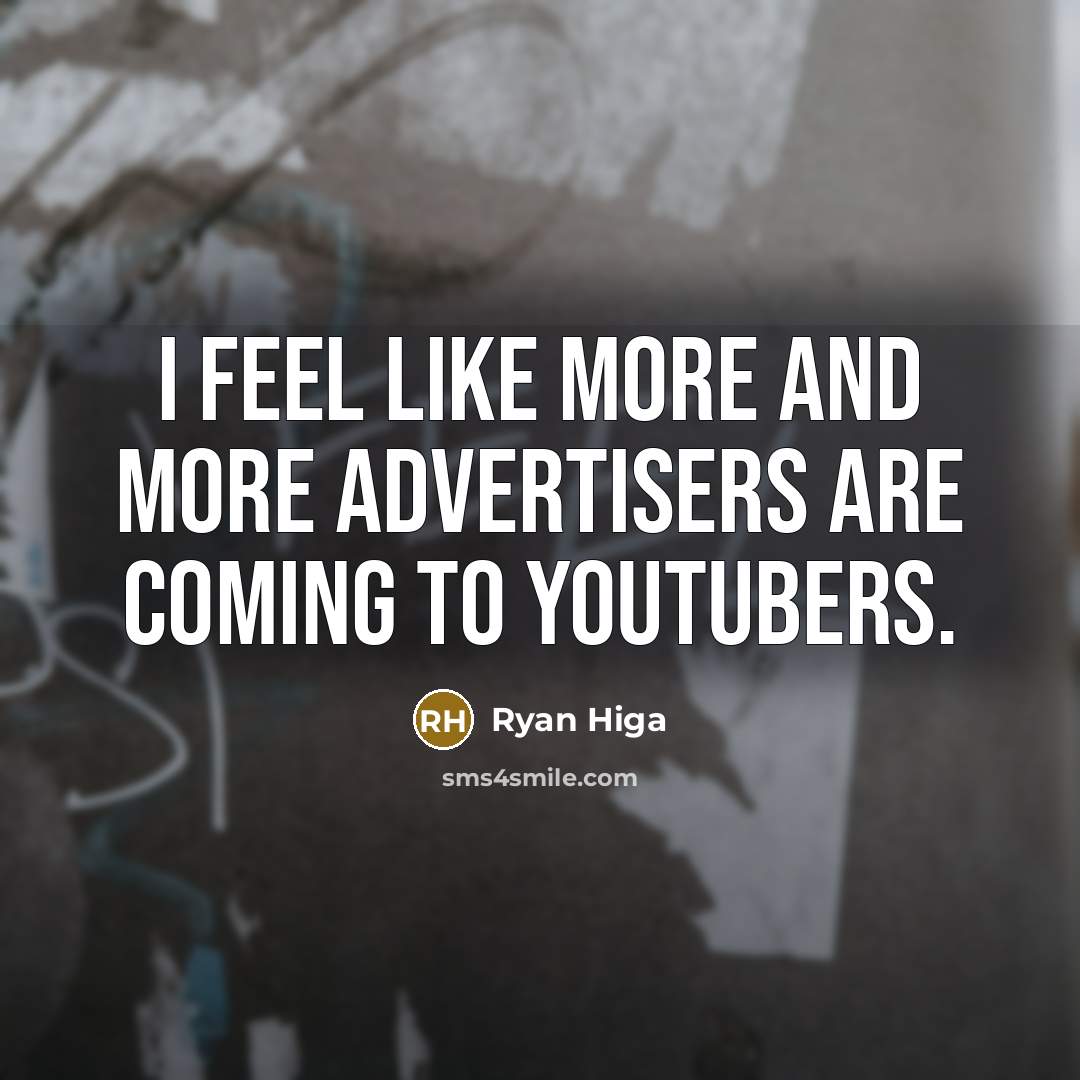 “I feel like more and more advertisers are coming to…” quote by Ryan Higa