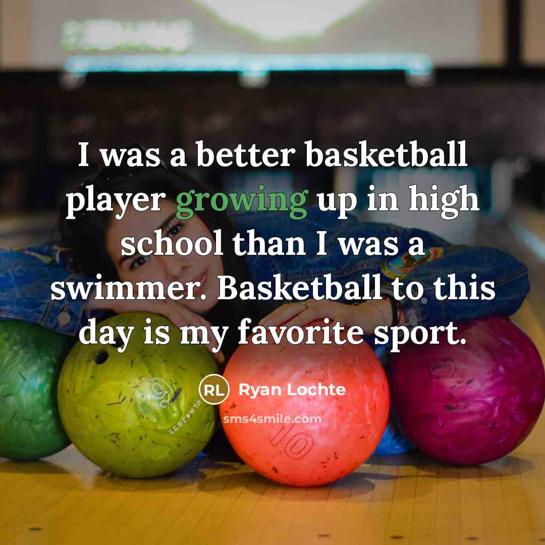 “I was a better basketball player growing up in high…” quote by Ryan Lochte