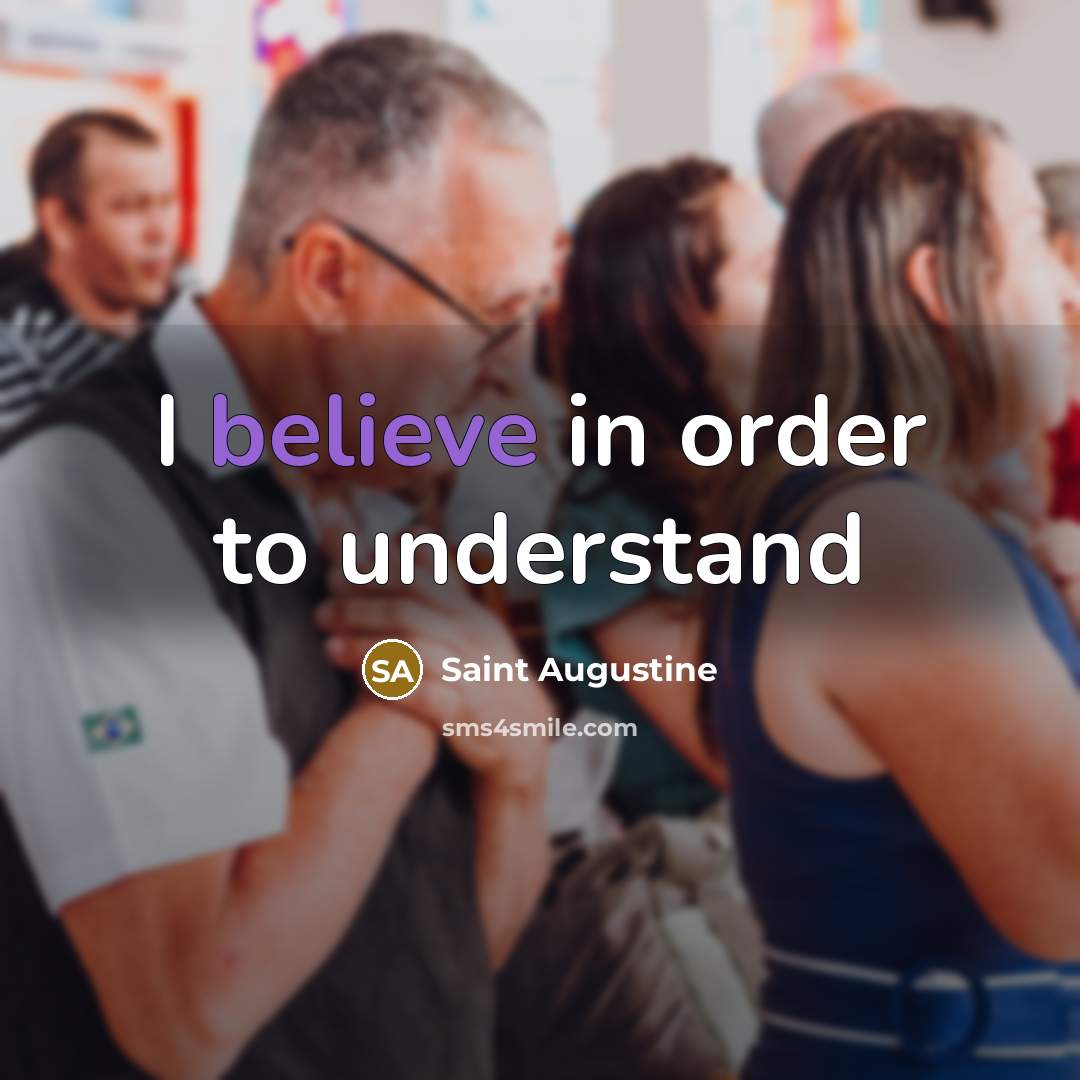“I believe in order to understand…” quote by Saint Augustine