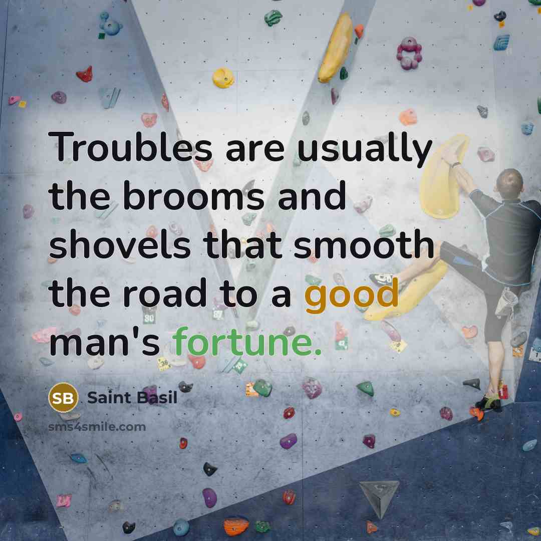 “Troubles are usually the brooms and shovels that smooth the…” quote by Saint Basil