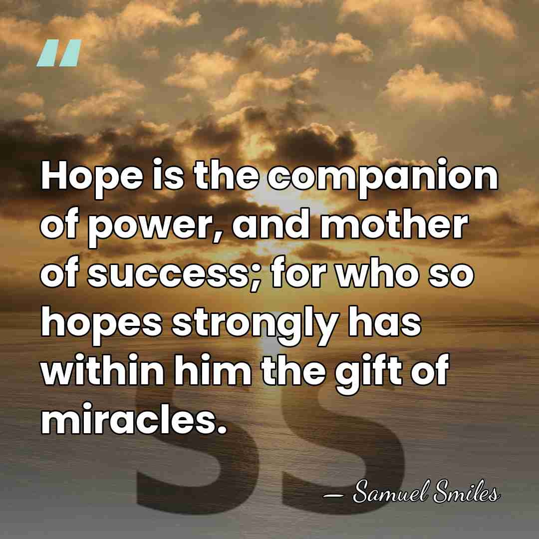 Hope is the companion of power, and mother of success; for who&hellip; - Samuel Smiles