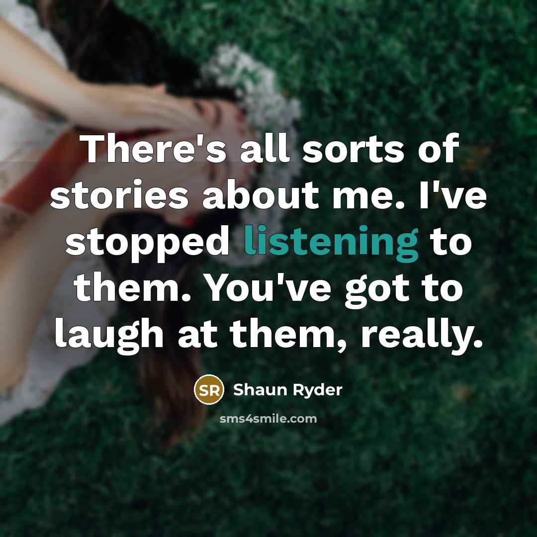 “There's all sorts of stories about me. I've stopped listening…” quote by Shaun Ryder