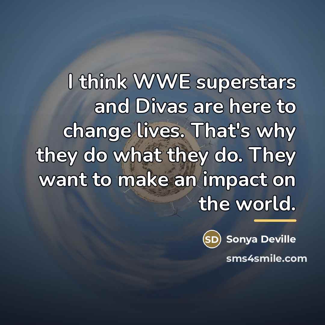 “I think WWE superstars and Divas are here to change…” quote by Sonya Deville