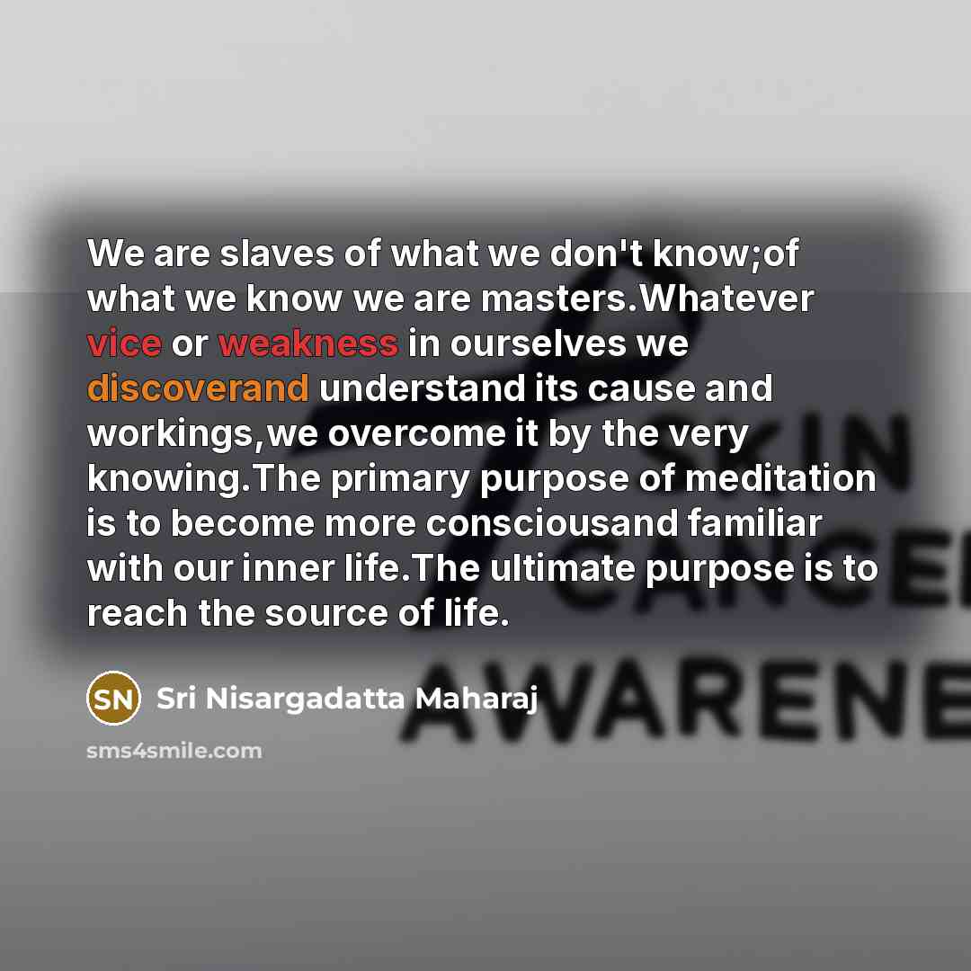 “We are slaves of what we don't know;of what we…” quote by Sri Nisargadatta Maharaj
