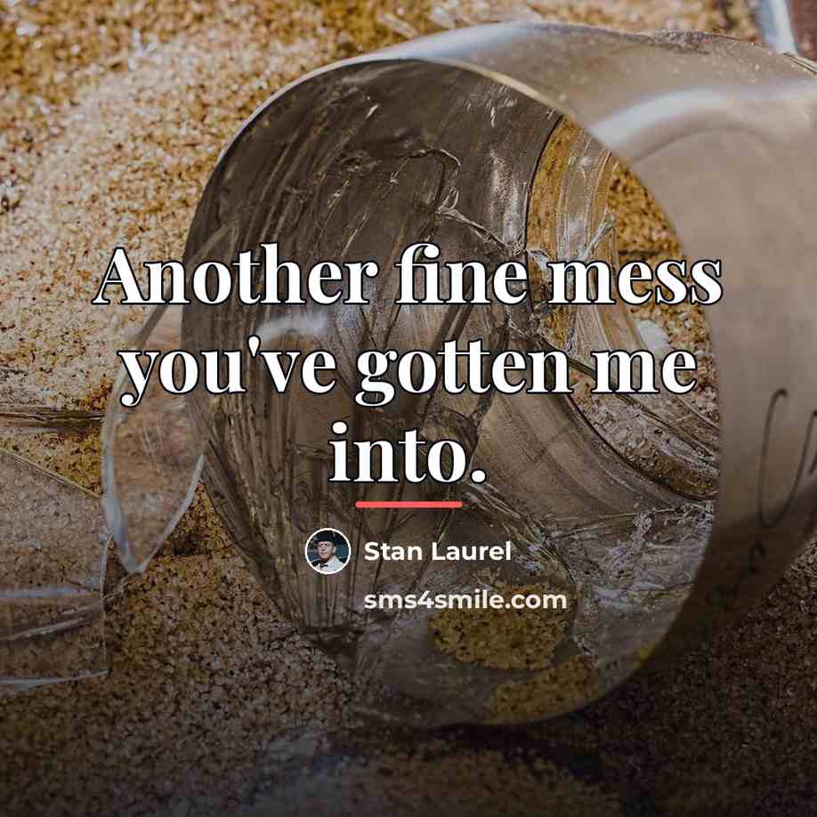 “Another fine mess you've gotten me into.…” quote by Stan Laurel