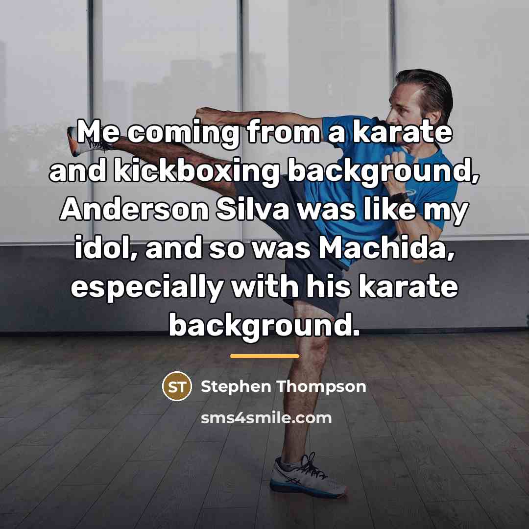 “Me coming from a karate and kickboxing background, Anderson Silva…” quote by Stephen Thompson