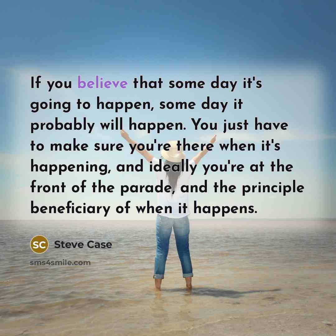 “If you believe that some day it's going to happen,…” quote by Steve Case