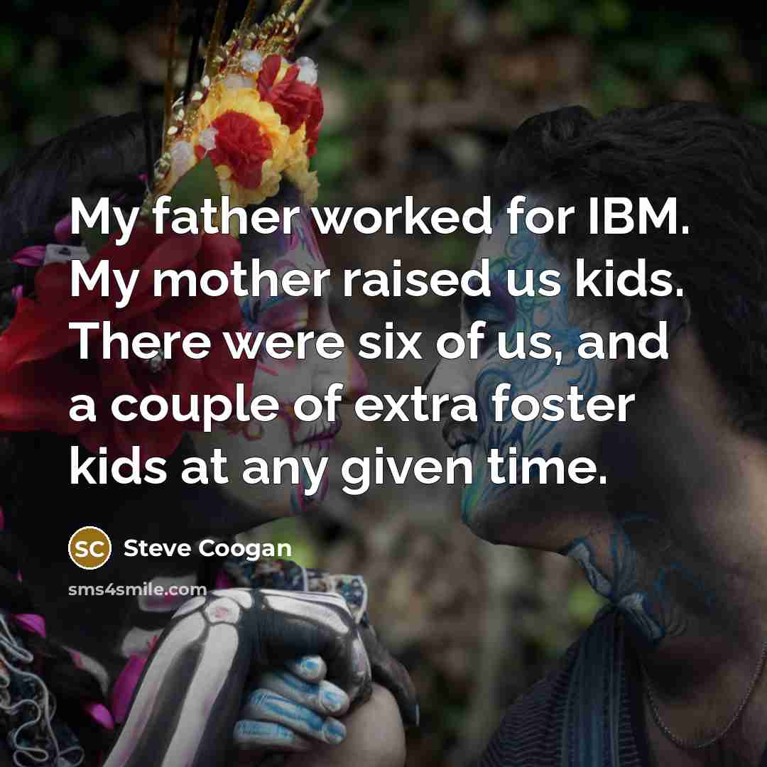 “My father worked for IBM. My mother raised us kids.…” quote by Steve Coogan