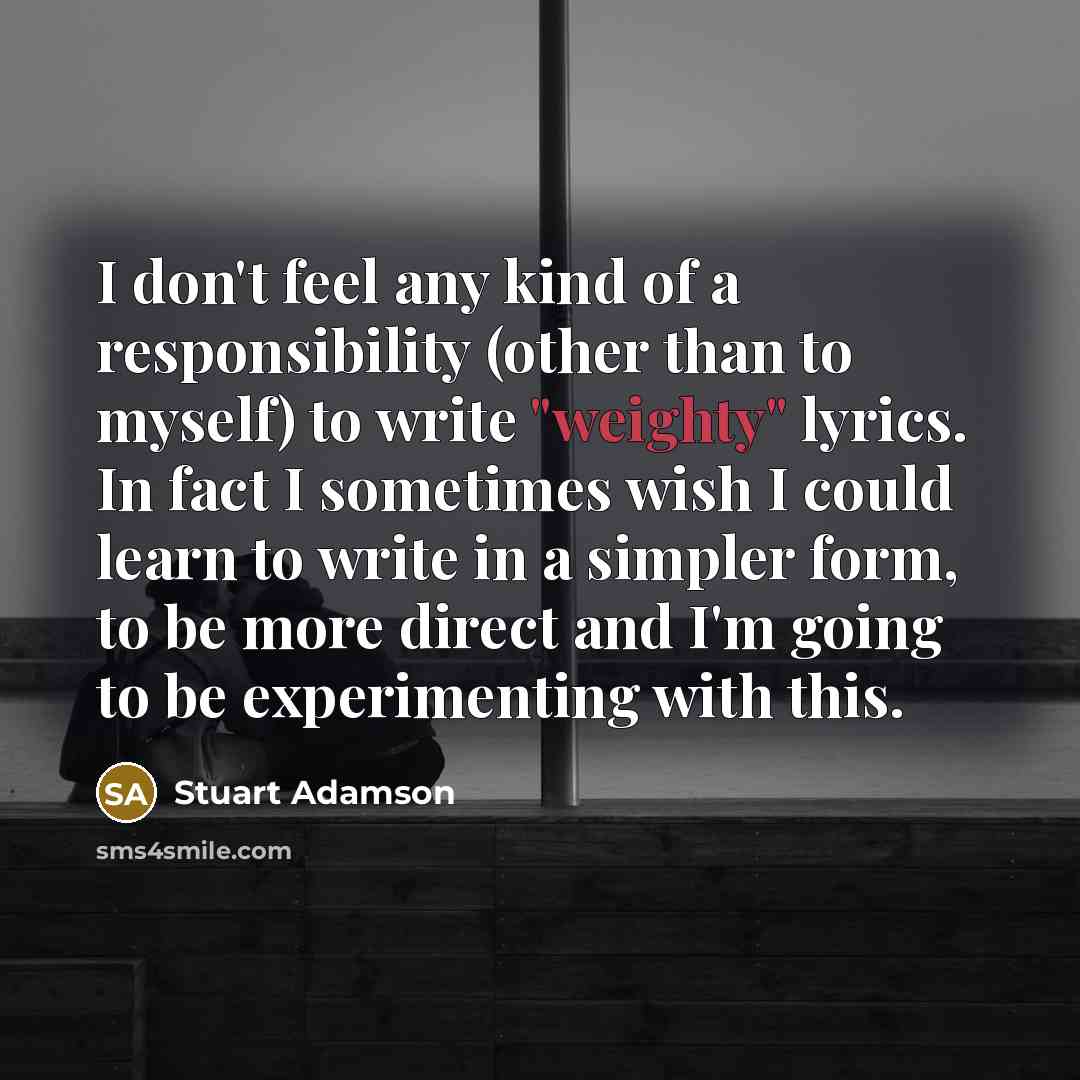 “I don't feel any kind of a responsibility (other than…” quote by Stuart Adamson