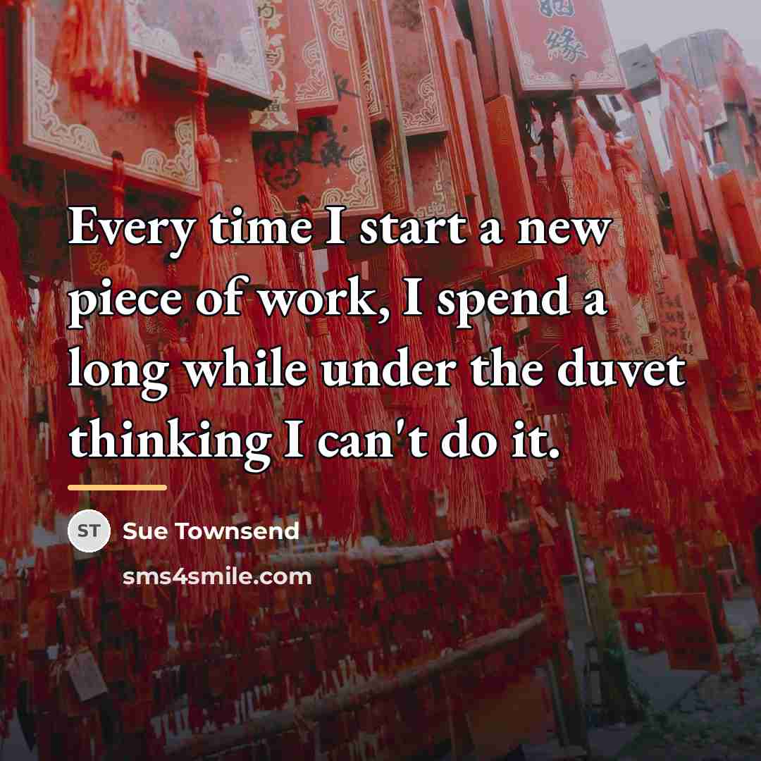 “Every time I start a new piece of work, I…” quote by Sue Townsend