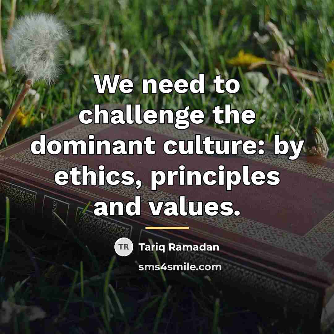 “We need to challenge the dominant culture: by ethics, principles…” quote by Tariq Ramadan
