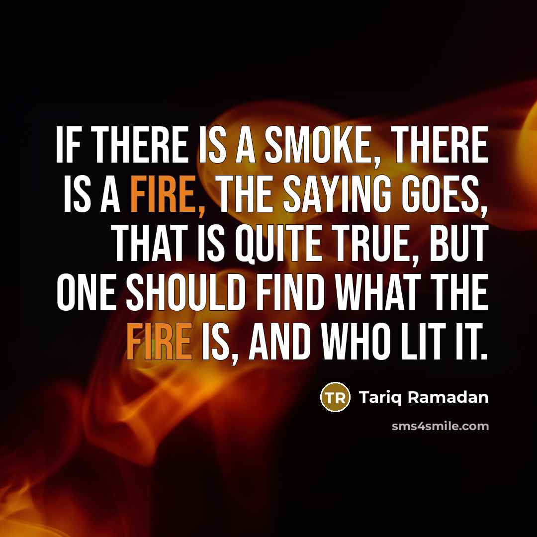 “If there is a smoke, there is a fire, the…” quote by Tariq Ramadan