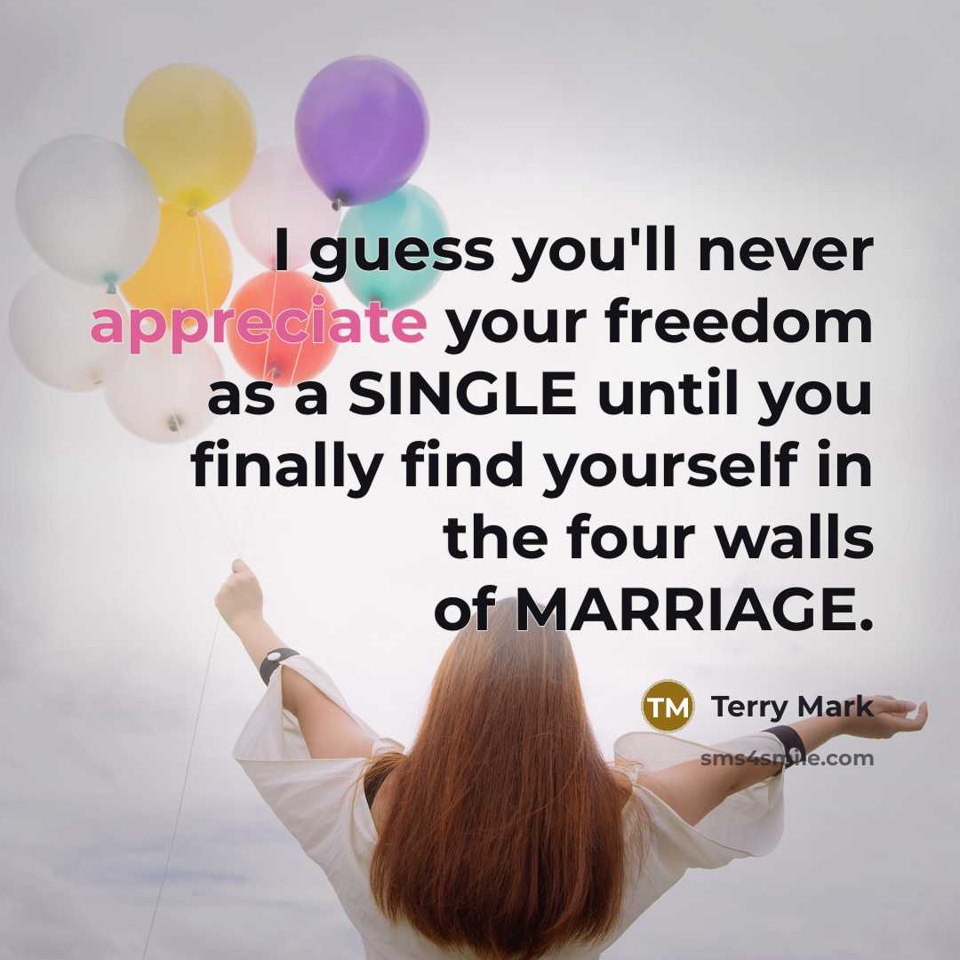 “I guess you'll never appreciate your freedom as a SINGLE…” quote by Terry Mark