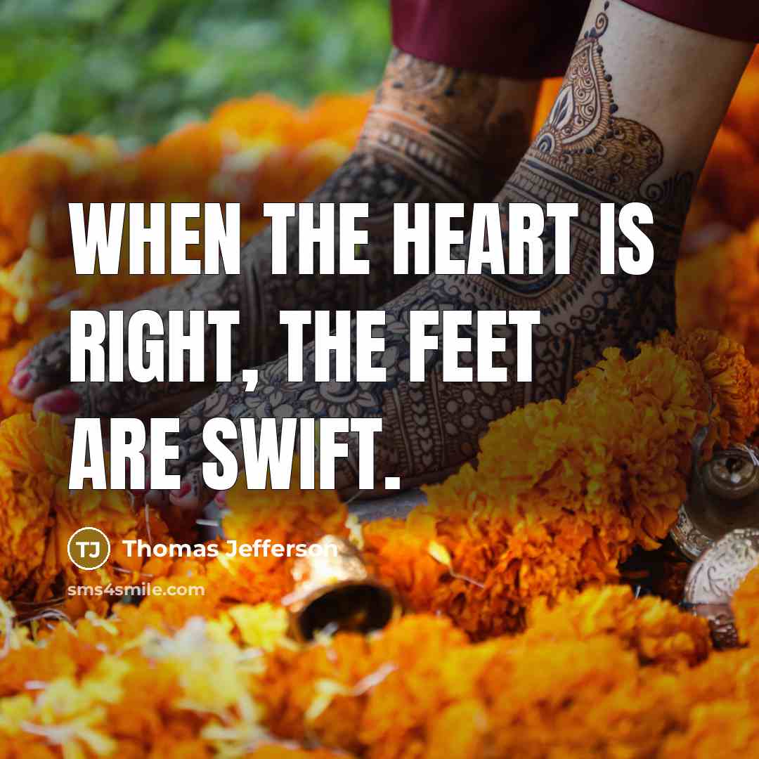 “When the heart is right, the feet are swift.…” quote by Thomas Jefferson