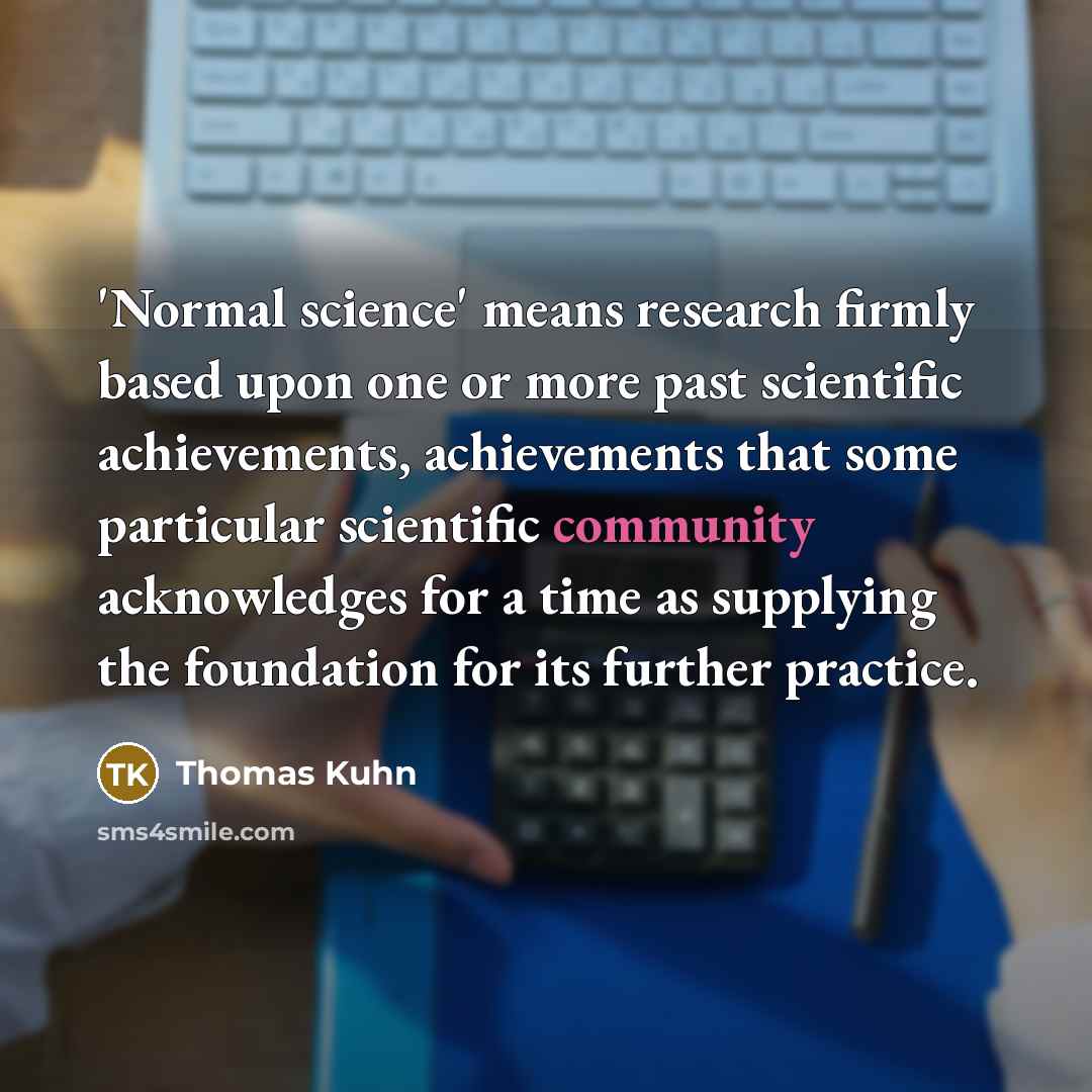 “'Normal science' means research firmly based upon one or more…” quote by Thomas Kuhn