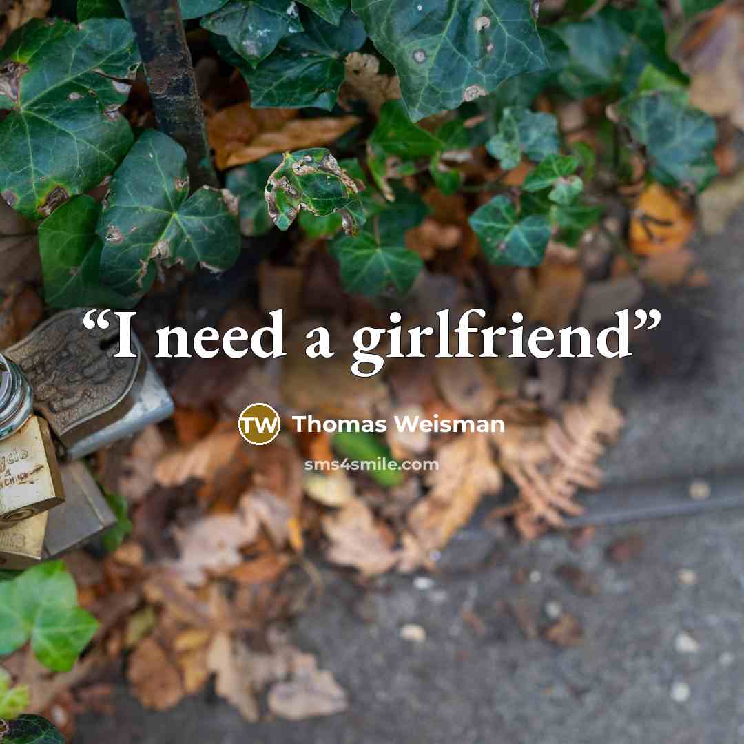 “I need a girlfriend” quote by Thomas Weisman