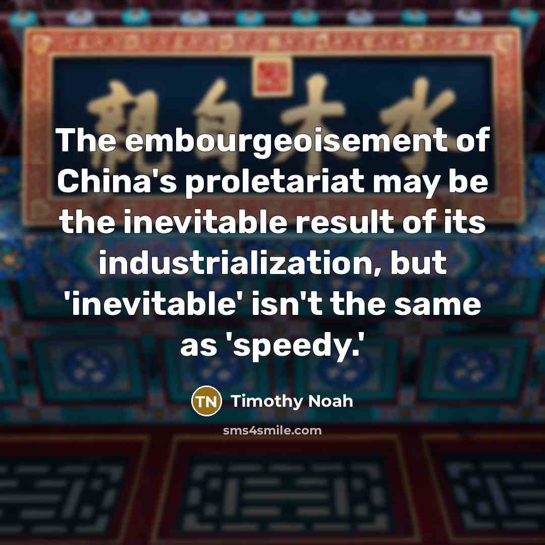 “The embourgeoisement of China's proletariat may be the inevitable result…” quote by Timothy Noah
