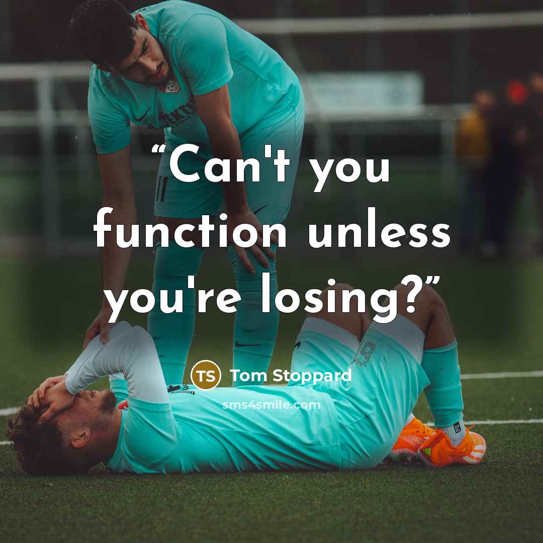 “Can't you function unless you're losing?” quote by Tom Stoppard