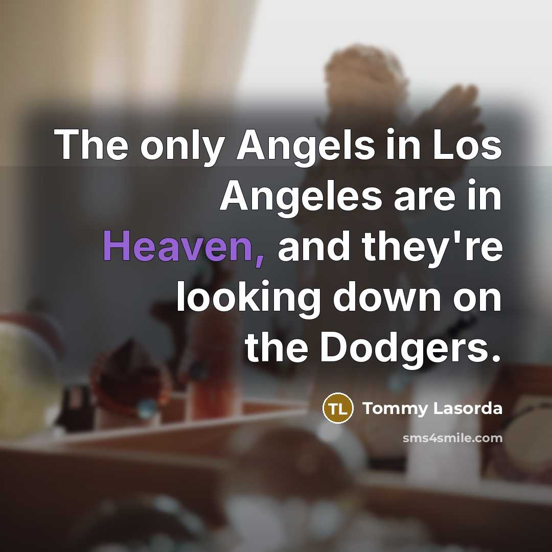 “The only Angels in Los Angeles are in Heaven, and…” quote by Tommy Lasorda