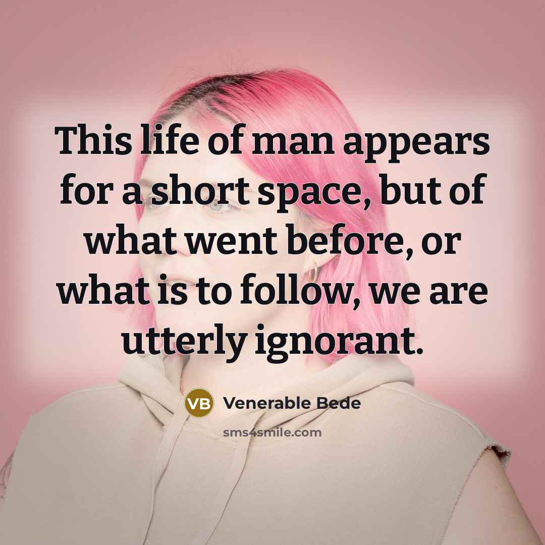 “This life of man appears for a short space, but…” quote by Venerable Bede