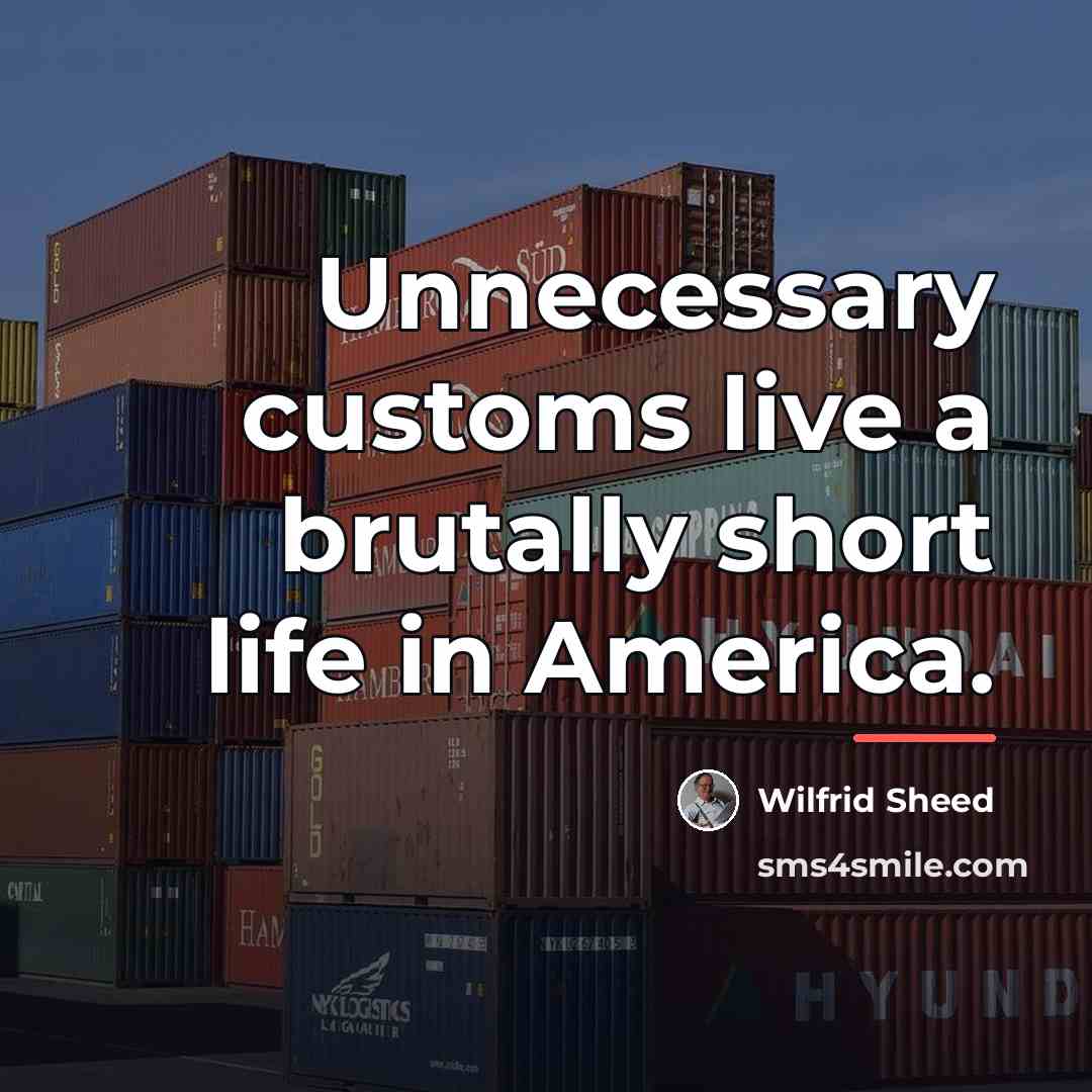 “Unnecessary customs live a brutally short life in America.…” quote by Wilfrid Sheed