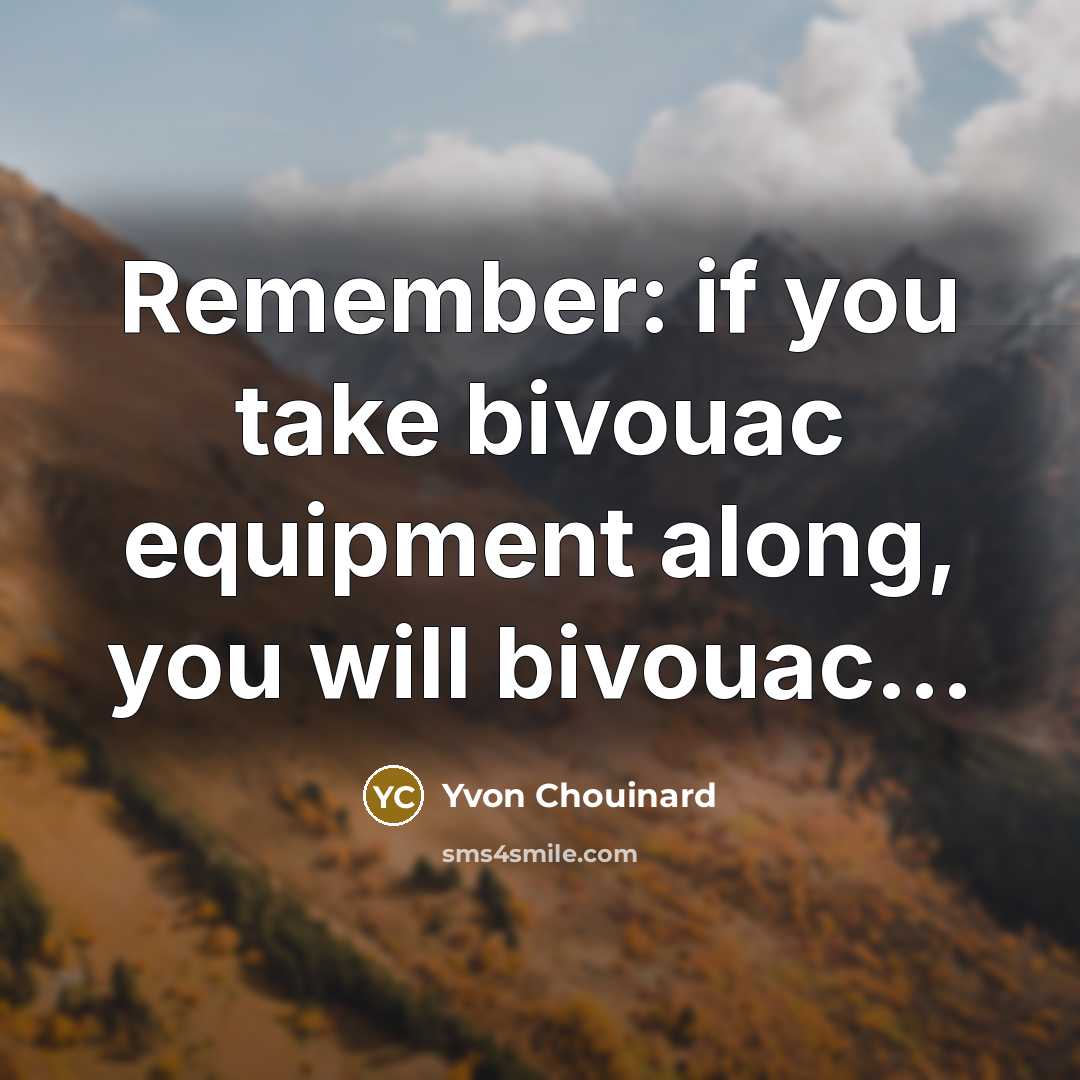 “Remember: if you take bivouac equipment along, you will bivouac...…” quote by Yvon Chouinard