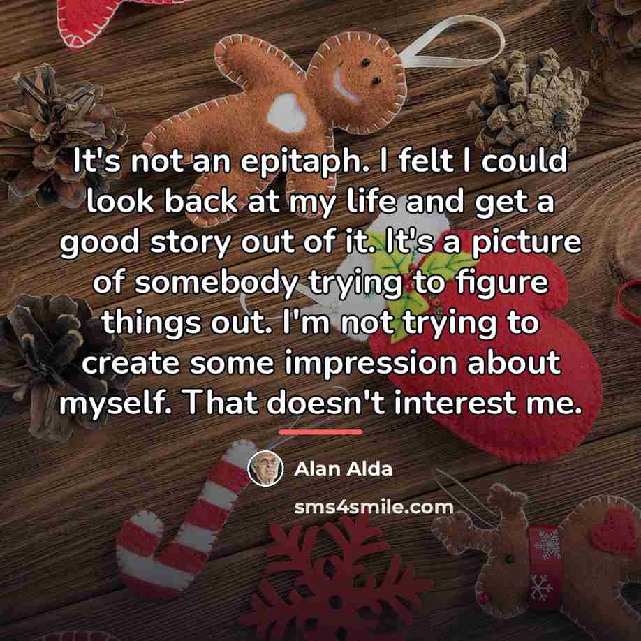 “It's not an epitaph. I felt I could look back…” quote by Alan Alda