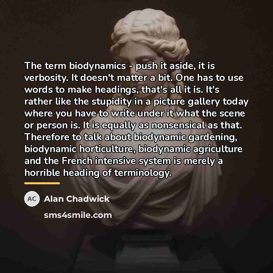 “The term biodynamics - push it aside, it is verbosity.…” quote by Alan Chadwick