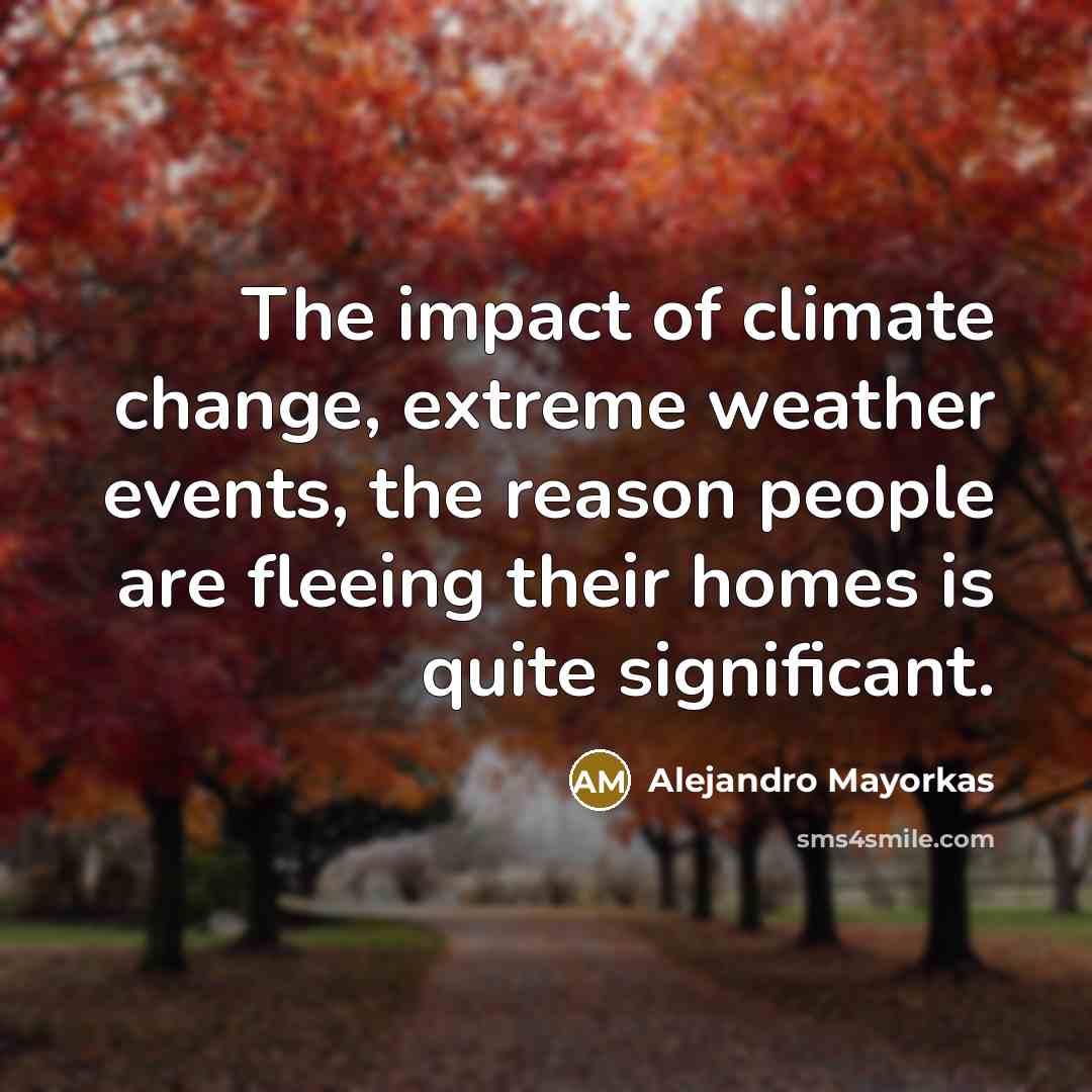 “The impact of climate change, extreme weather events, the reason…” quote by Alejandro Mayorkas