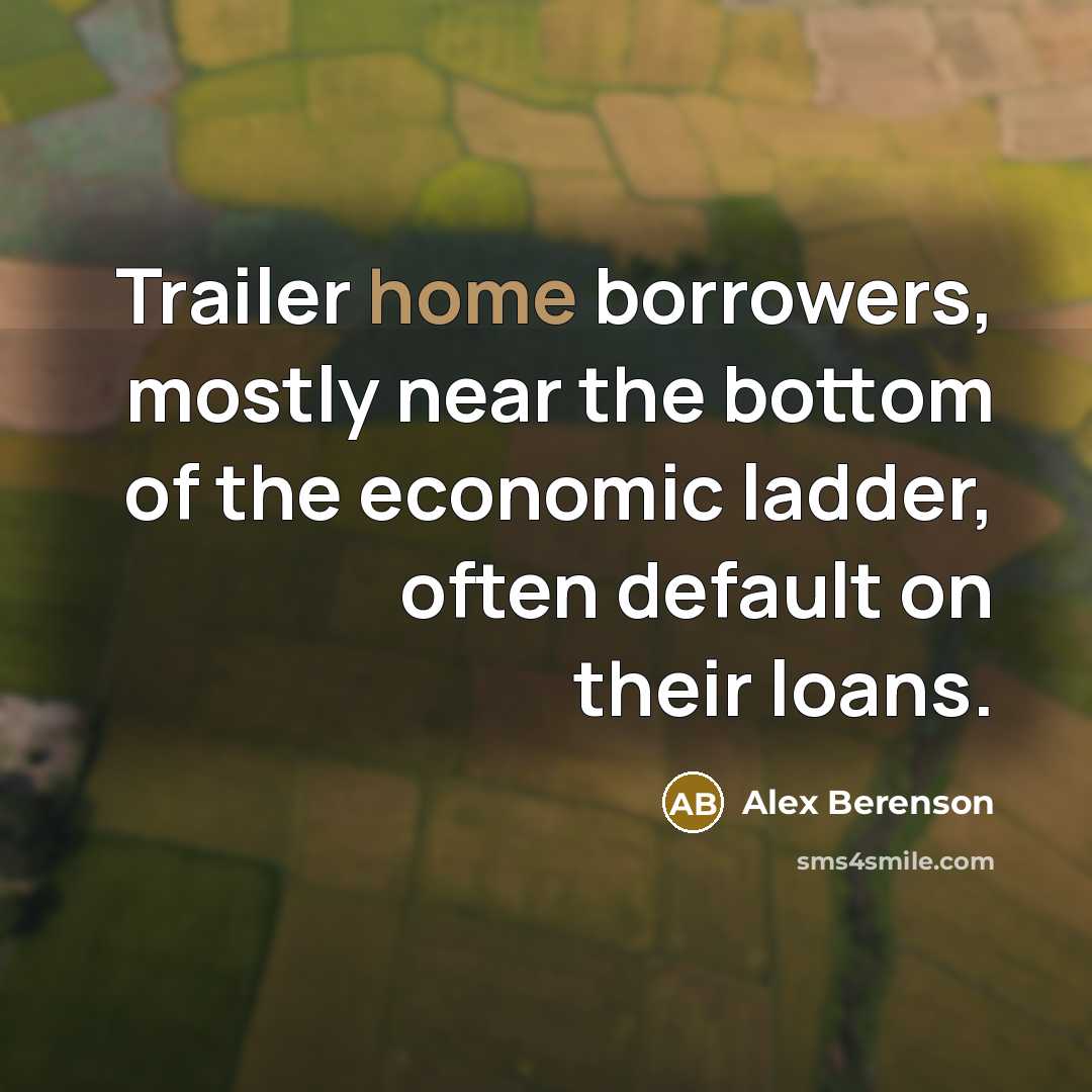 “Trailer home borrowers, mostly near the bottom of the economic ladder, often default on their loans.” quote by Alex Berenson