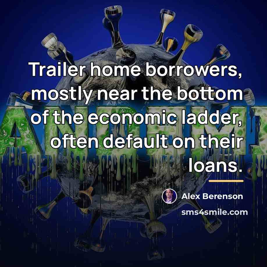 “Trailer home borrowers, mostly near the bottom of the economic…” quote by Alex Berenson
