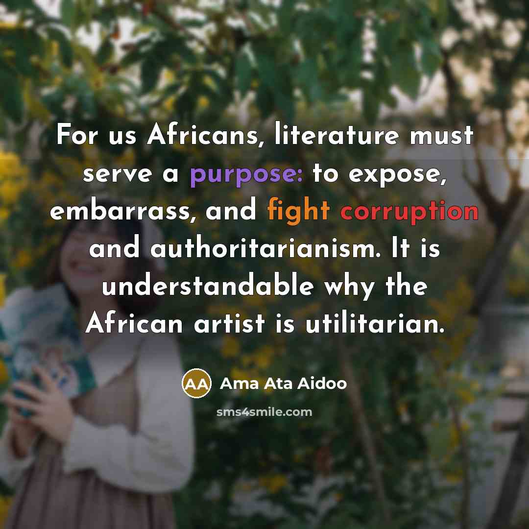 “For us Africans, literature must serve a purpose: to expose,…” quote by Ama Ata Aidoo
