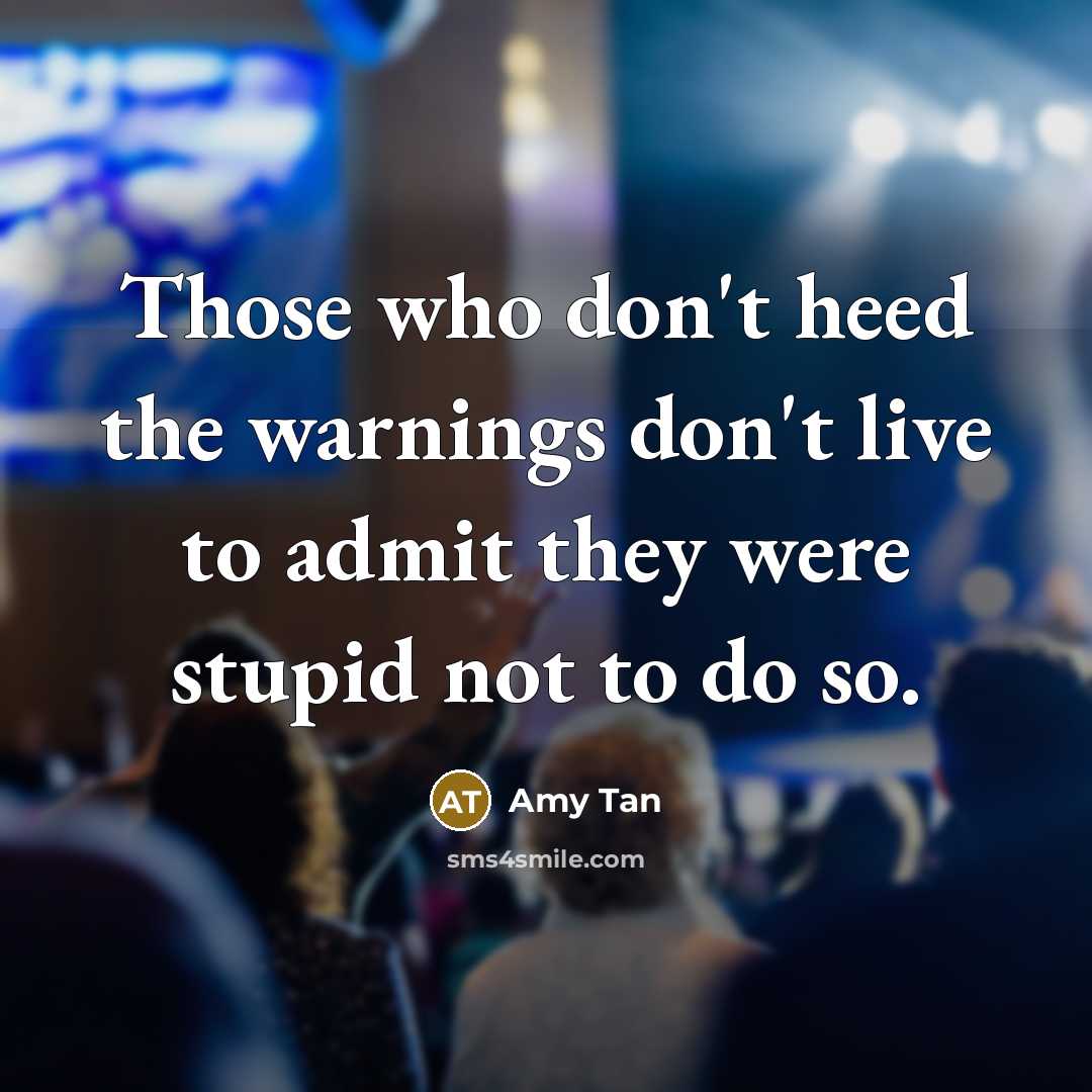 “Those who don't heed the warnings don't live to admit…” quote by Amy Tan