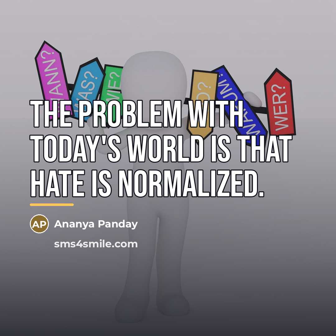 “The problem with today's world is that hate is normalized.…” quote by Ananya Panday