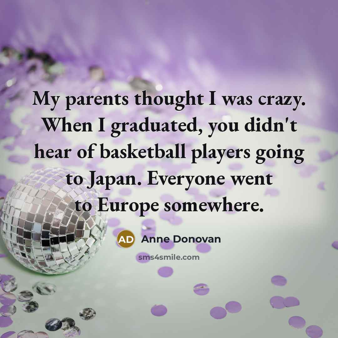 “My parents thought I was crazy. When I graduated, you…” quote by Anne Donovan