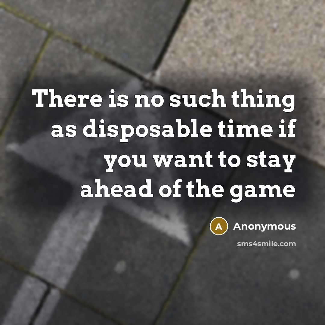 “There is no such thing as disposable time if you…” quote by Anonymous