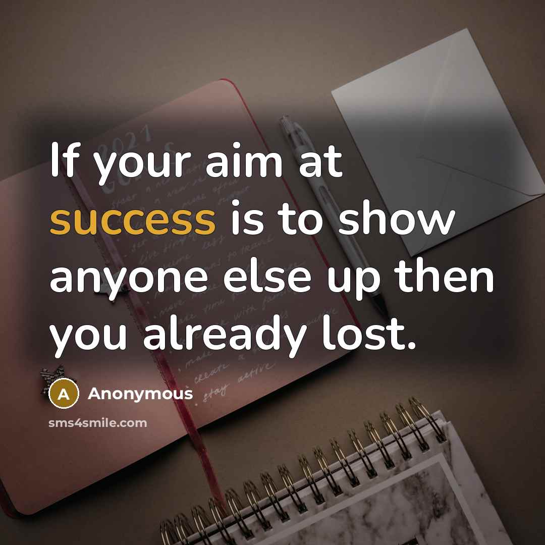 “If your aim at success is to show anyone else…” quote by Anonymous
