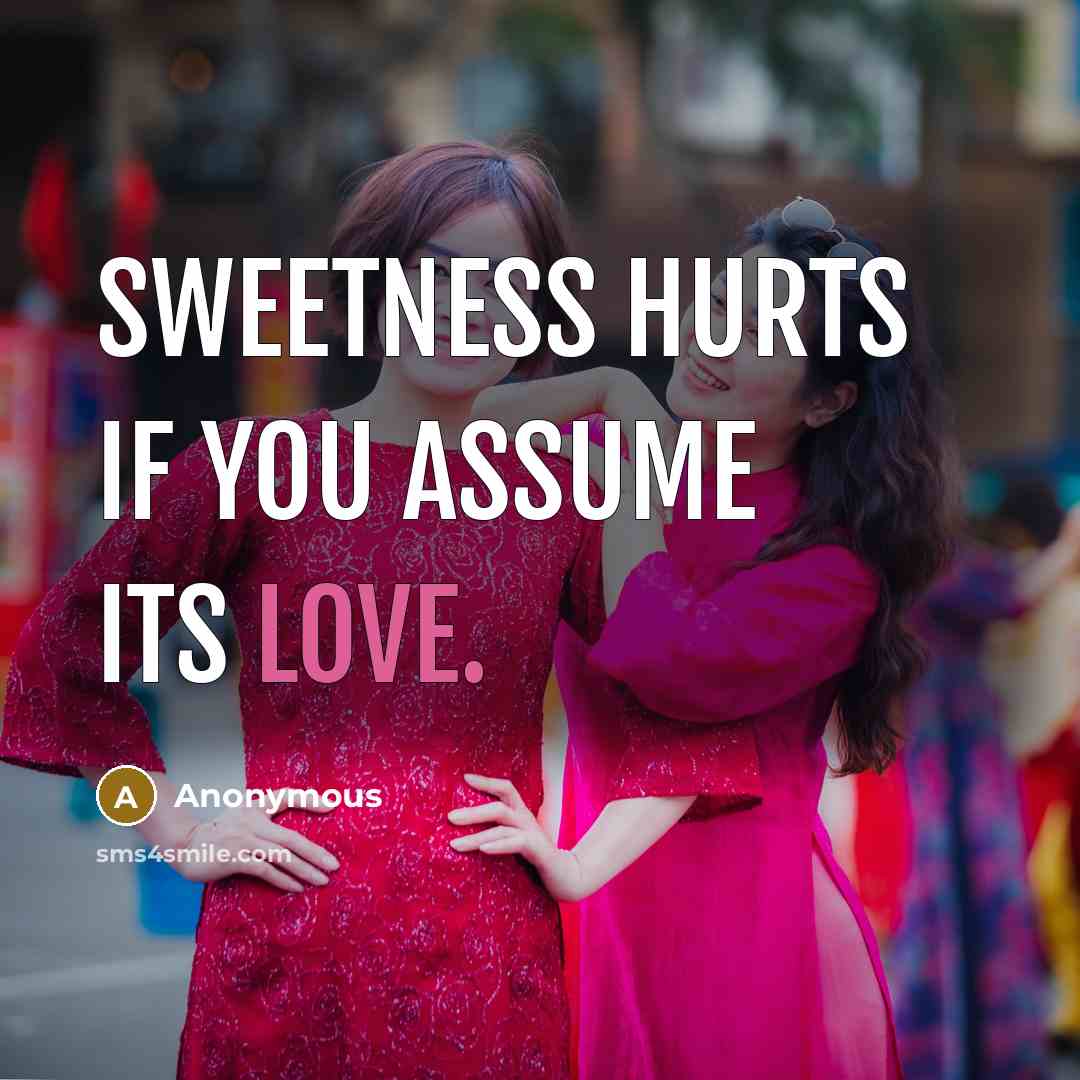 “Sweetness hurts if you assume its love.…” quote by Anonymous
