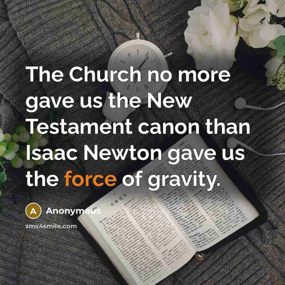 “The Church no more gave us the New Testament canon…” quote by Anonymous