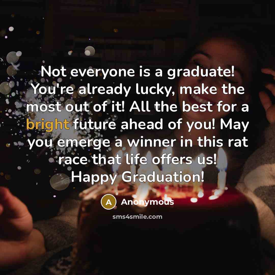 “Not everyone is a graduate! You're already lucky, make the…” quote by Anonymous