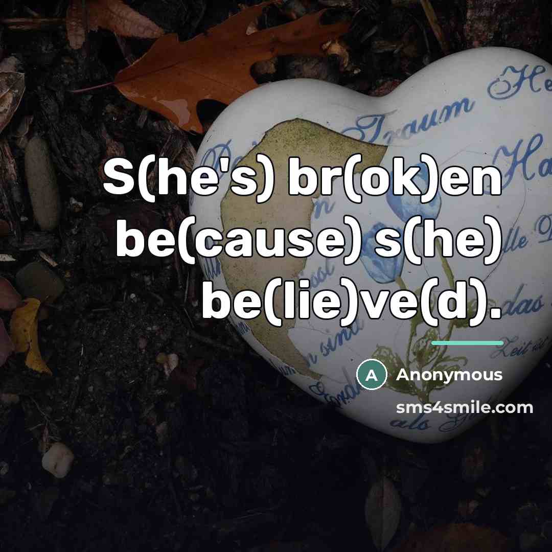 “S(he's) br(ok)en be(cause) s(he) be(lie)ve(d).…” quote by Anonymous