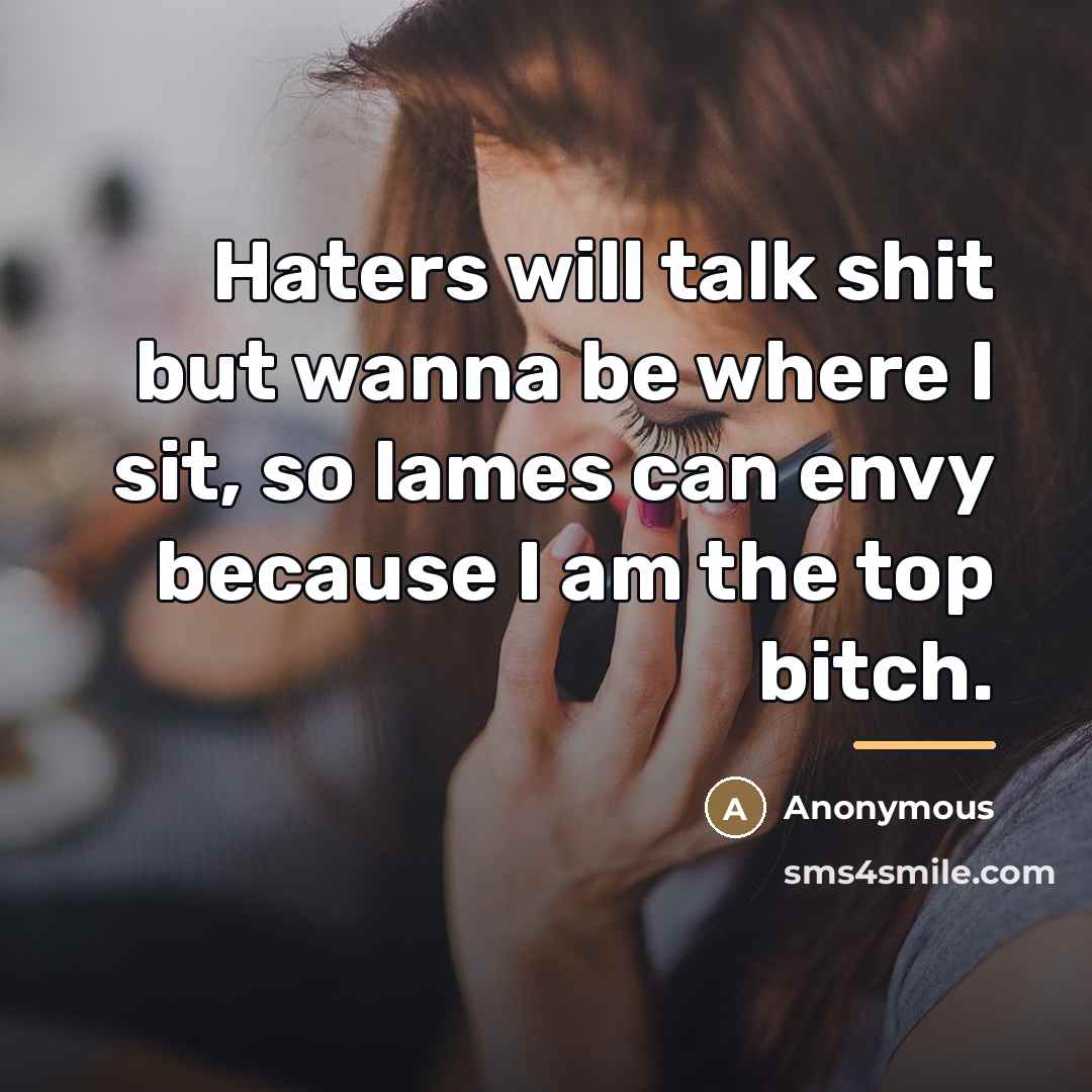 “Haters will talk shit but wanna be where I sit,…” quote by Anonymous