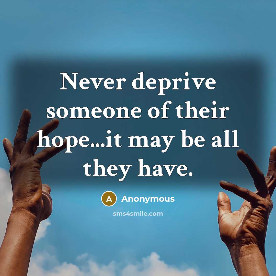 “Never deprive someone of their hope...it may be all they…” quote by Anonymous
