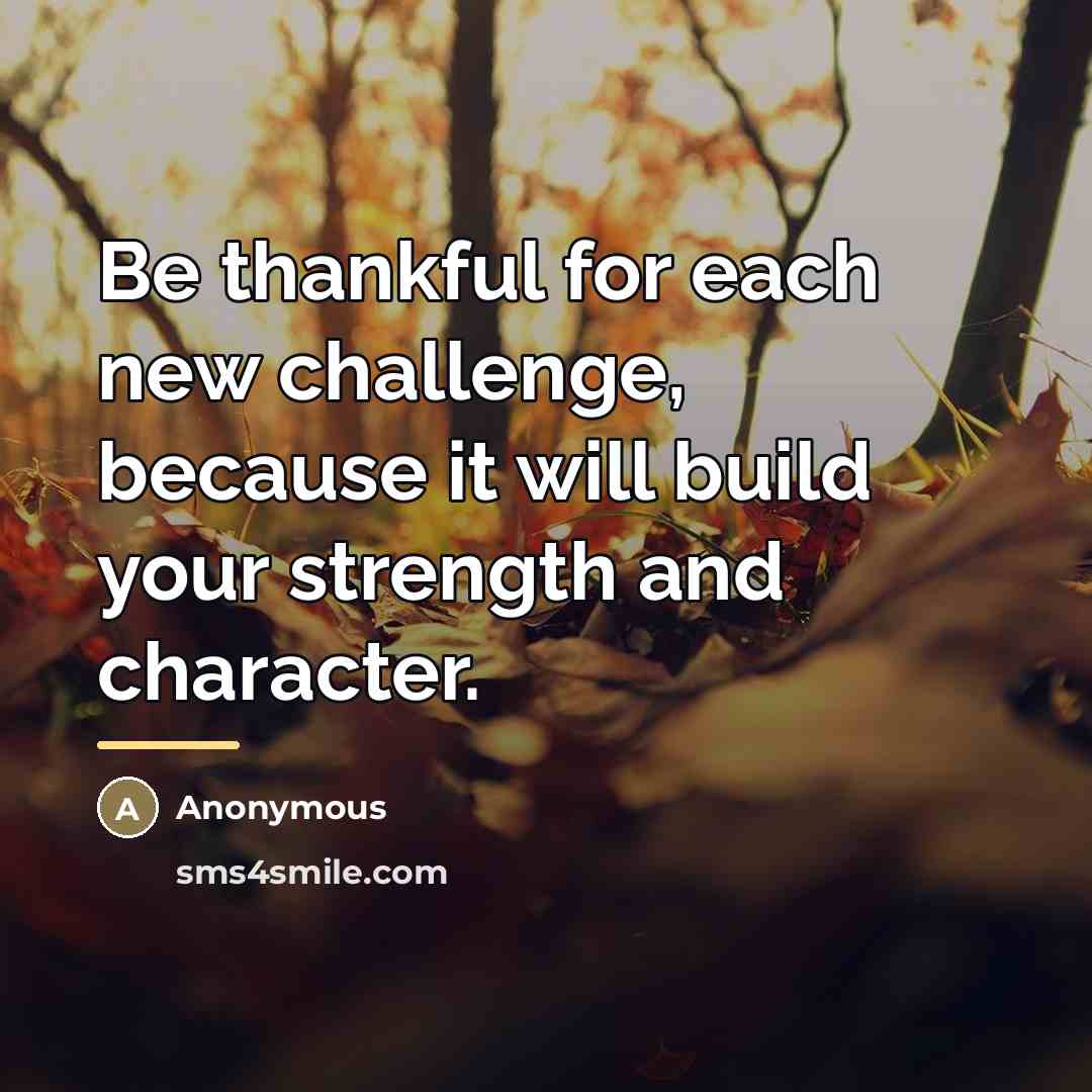 “Be thankful for each new challenge, because it will build…” quote by Anonymous