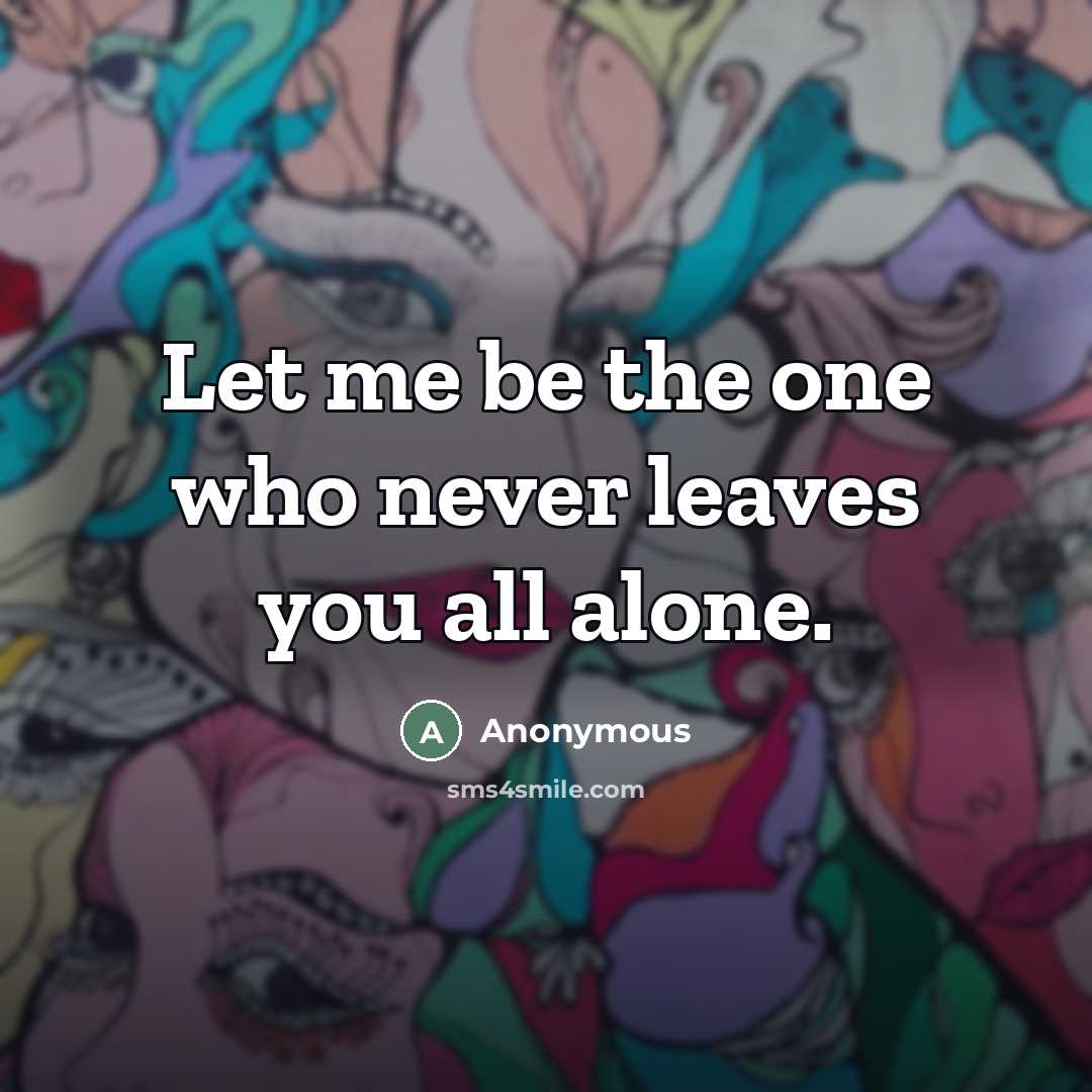 “Let me be the one who never leaves you all…” quote by Anonymous