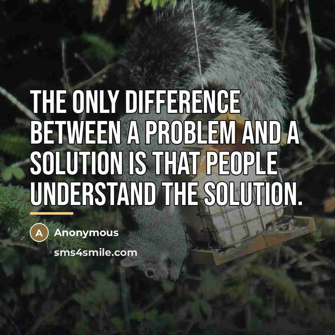“The only difference between a problem and a solution is…” quote by Anonymous