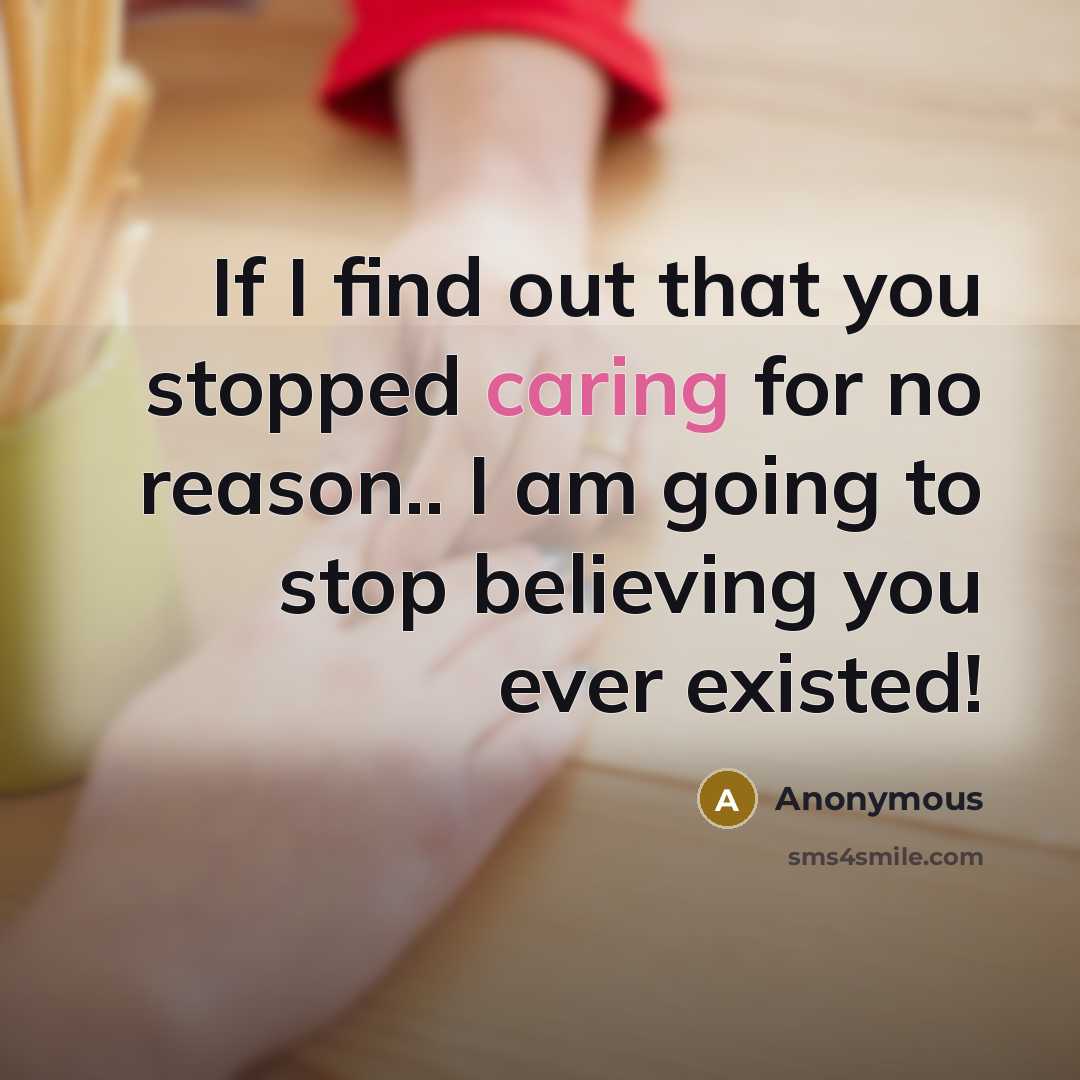 “If I find out that you stopped caring for no reason.. I am going to stop believing you ever existed!” quote by Anonymous