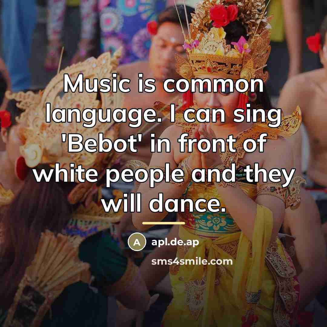 “Music is common language. I can sing 'Bebot' in front…” quote by apl.de.ap