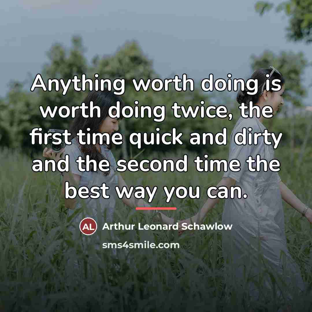 “Anything worth doing is worth doing twice, the first time…” quote by Arthur Leonard Schawlow