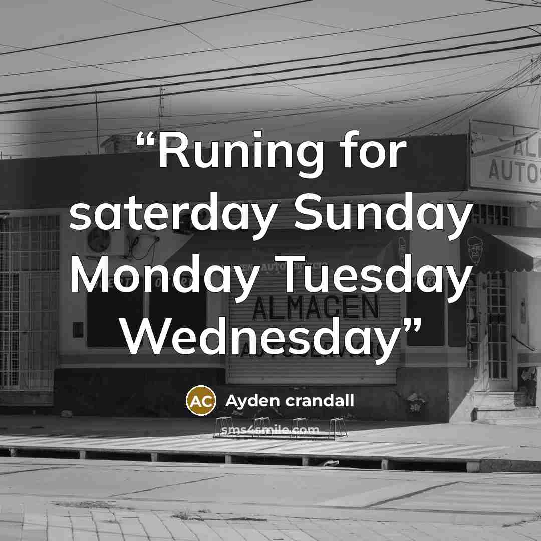 “Runing for saterday Sunday Monday Tuesday Wednesday” quote by Ayden crandall